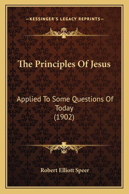 The Principles Of Jesus: Applied To Some Questi... 1166310191 Book Cover