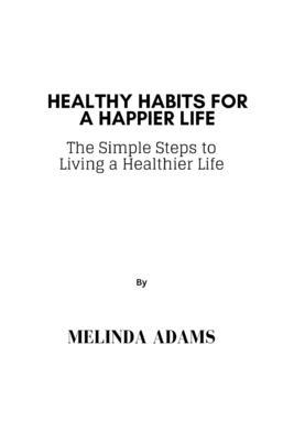 Healthy Habits For A Happier Life: The Simple S... B0CKNTB2W7 Book Cover