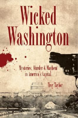 Wicked Washington:: Mysteries, Murder & Mayhem ... 1596293020 Book Cover