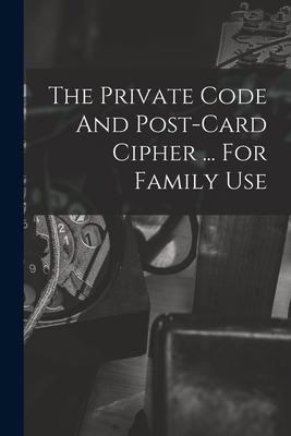 The Private Code And Post-card Cipher ... For F... 1017275955 Book Cover