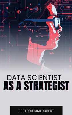 Data Scientist as a Strategist: Aligning Data I... 1743066716 Book Cover