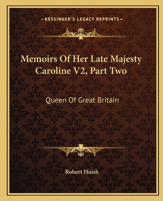 Memoirs Of Her Late Majesty Caroline V2, Part T... 116312155X Book Cover