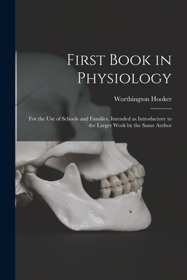 First Book in Physiology: for the Use of School... 1015213820 Book Cover