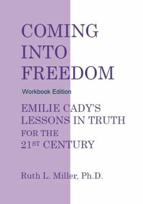 Coming into Freedom Workbook : Emilie Cady's Lessons in Truth for the 21st Century