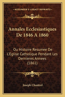Annales Ecclesiastiques De 1846 A 1860: Ou Hist... [French] 1167725522 Book Cover