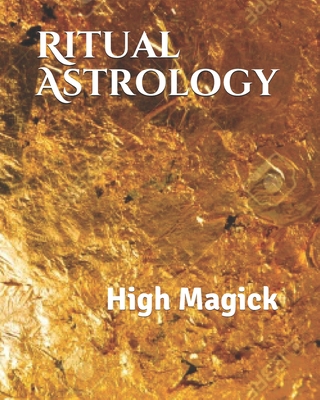 Ritual Astrology: High Magick 1726317196 Book Cover