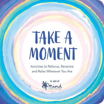 Take a Moment: Activities to Refocus, Recentre ... 1789290384 Book Cover