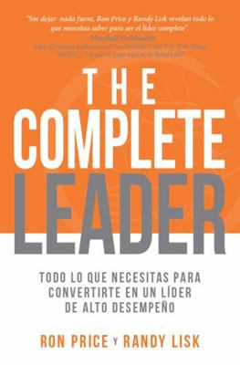 Complete Leader (Spanish Edition) : Todo lo Que Necesitas para Convertirte en un L?der de Alto Desempe?o