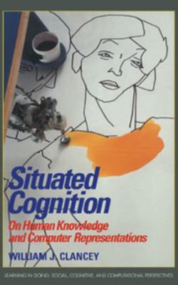 Situated Cognition: On Human Knowledge and Comp... 0521444004 Book Cover