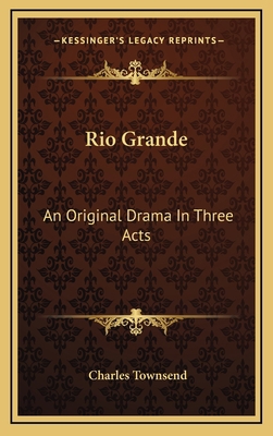 Rio Grande: An Original Drama In Three Acts 1168668662 Book Cover