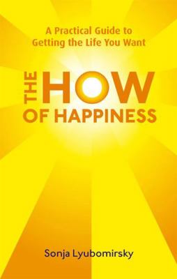 The How of Happiness: A Practical Approach to G... 0749952466 Book Cover