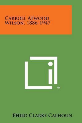 Carroll Atwood Wilson, 1886-1947 1258975963 Book Cover
