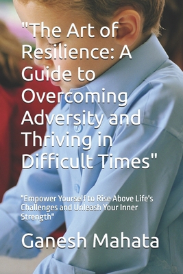"The Art of Resilience: A Guide to Overcoming A... B0DPKJYN7M Book Cover
