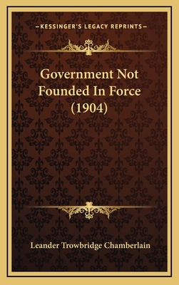 Government Not Founded In Force (1904) 1166498018 Book Cover