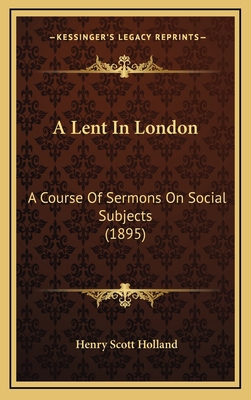 A Lent In London: A Course Of Sermons On Social... 1165291665 Book Cover