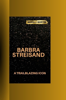 Barbra Streisand: A Trailblazing Icon B0CMDG9T1V Book Cover