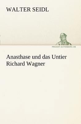 Anasthase Und Das Untier Richard Wagner [German] 3842414595 Book Cover