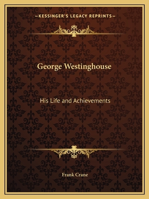 George Westinghouse: His Life and Achievements 1162612576 Book Cover