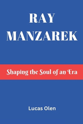 Ray Manzarek: Shaping the Soul of an Era B0DVC7LYJ5 Book Cover