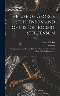 The Life of George Stephenson and of His Son Ro... 1016150369 Book Cover