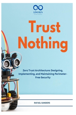 Trust Nothing: Zero Trust Architecture: Designi... B0H3F4NGJV Book Cover