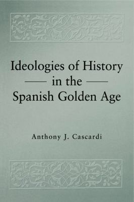 Ideologies of History in the Spanish Golden Age 0271025697 Book Cover