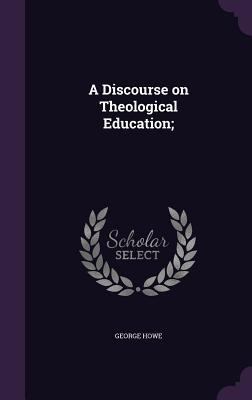 A Discourse on Theological Education; 1347464069 Book Cover