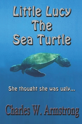 Little Lucy The Sea Turtle: She Thought She Was... 1521443890 Book Cover