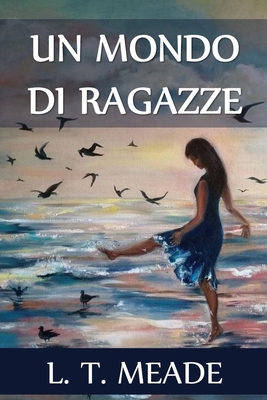 Un Mondo di Ragazze: A World of Girls, Italian ... [Italian] 1034647342 Book Cover