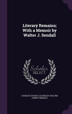 Literary Remains; With a Memoir by Walter J. Se... 134715115X Book Cover