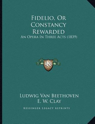 Fidelio, Or Constancy Rewarded: An Opera In Thr... 1166408604 Book Cover