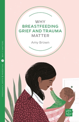 Why Breastfeeding Grief and Trauma Matter 1780666152 Book Cover