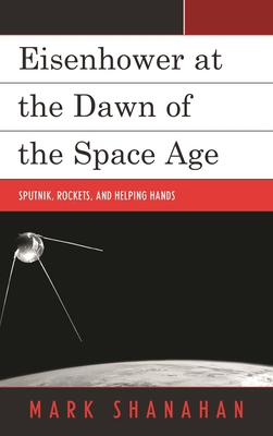 Eisenhower at the Dawn of the Space Age: Sputni... 1498528163 Book Cover