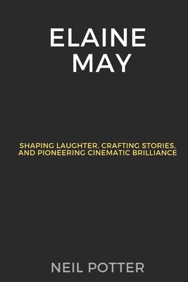 Elaine May: Shaping Laughter, Crafting Stories,... B0CQG9X4PD Book Cover