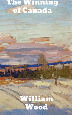 The Winning of Canada: A Chronicle of Wolfe 1774415739 Book Cover