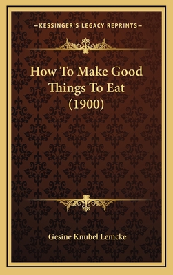 How To Make Good Things To Eat (1900) 1168825849 Book Cover