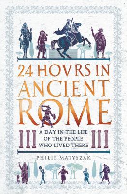 24 Hours in Ancient Rome: A Day in the Life of ... 1782438564 Book Cover