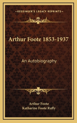 Arthur Foote 1853-1937: An Autobiography 1164476718 Book Cover