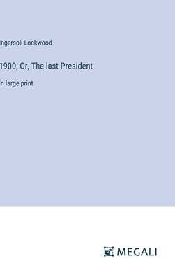 1900; Or, The last President: in large print 3387071876 Book Cover