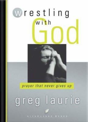 Wrestling with God: Prayer That Never Gives Up 1590520440 Book Cover