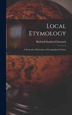 Local Etymology; a Derivative Dictionary of Geo... 1017660433 Book Cover