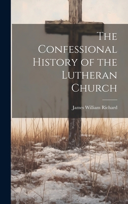 The Confessional History of the Lutheran Church 1019454040 Book Cover