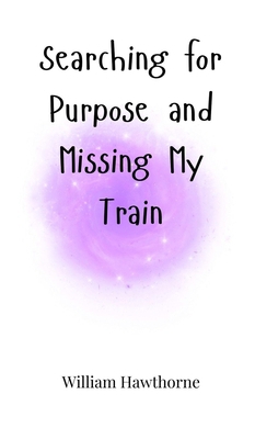 Searching for Purpose and Missing My Train 1805661671 Book Cover