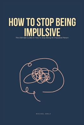 How To Stop Being Impulsive: The Ultimate Guide... B0CV81F5M4 Book Cover