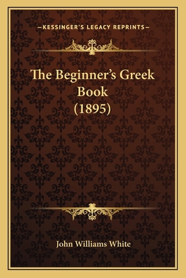 The Beginner's Greek Book (1895) 1164952005 Book Cover