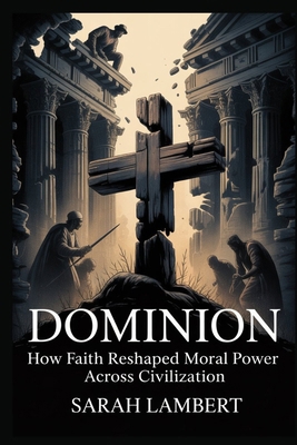 Dominion: How Faith Reshaped Moral Power Across... B0GGMRB8NN Book Cover