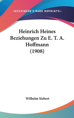 Heinrich Heines Beziehungen Zu E. T. A. Hoffman... [German] 1161220968 Book Cover