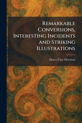 Remarkable Conversions, Interesting Incidents a... 1025950623 Book Cover