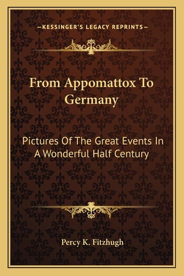 From Appomattox To Germany: Pictures Of The Gre... 1163631663 Book Cover