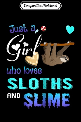 Composition Notebook: Just A Girl Who Loves Sloths And Slime  Journal/Notebook Blank Lined Ruled 6x9 100 Pages
